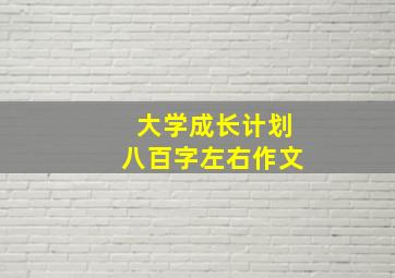 大学成长计划八百字左右作文