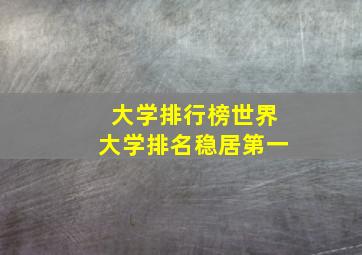 大学排行榜世界大学排名稳居第一