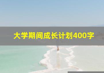 大学期间成长计划400字