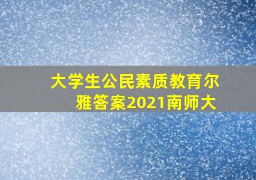 大学生公民素质教育尔雅答案2021南师大