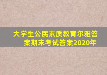 大学生公民素质教育尔雅答案期末考试答案2020年