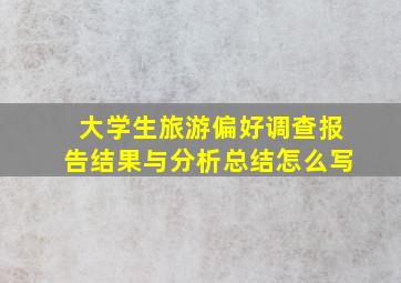 大学生旅游偏好调查报告结果与分析总结怎么写