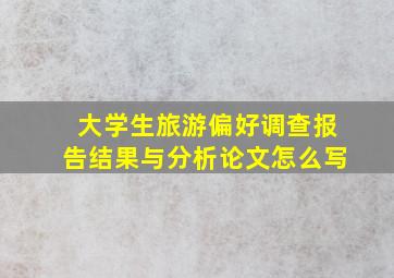 大学生旅游偏好调查报告结果与分析论文怎么写