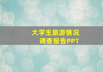 大学生旅游情况调查报告PPT