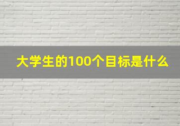 大学生的100个目标是什么