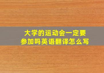 大学的运动会一定要参加吗英语翻译怎么写