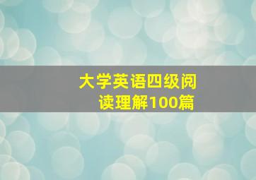 大学英语四级阅读理解100篇