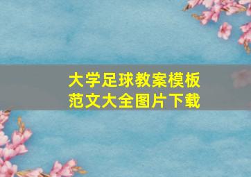 大学足球教案模板范文大全图片下载