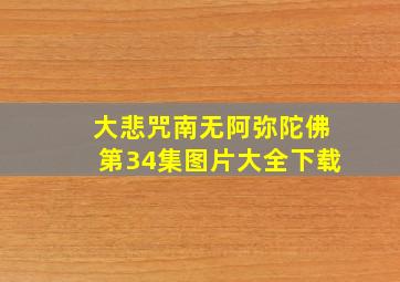 大悲咒南无阿弥陀佛第34集图片大全下载