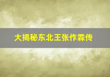 大揭秘东北王张作霖传