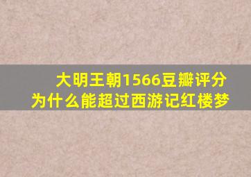 大明王朝1566豆瓣评分为什么能超过西游记红楼梦