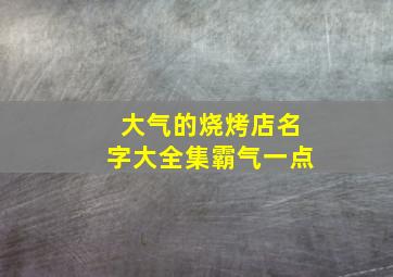 大气的烧烤店名字大全集霸气一点