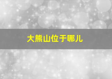 大熊山位于哪儿