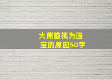 大熊猫视为国宝的原因50字