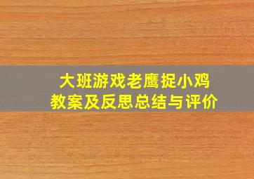 大班游戏老鹰捉小鸡教案及反思总结与评价