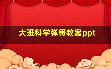 大班科学弹簧教案ppt