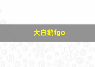 大白鹅fgo