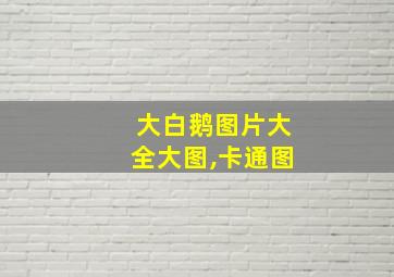 大白鹅图片大全大图,卡通图