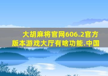 大胡麻将官网606.2官方版本游戏大厅有啥功能.中国