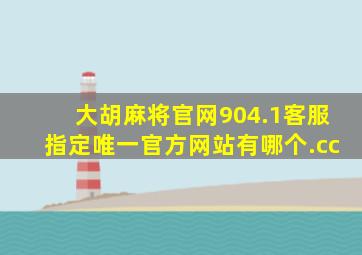 大胡麻将官网904.1客服指定唯一官方网站有哪个.cc