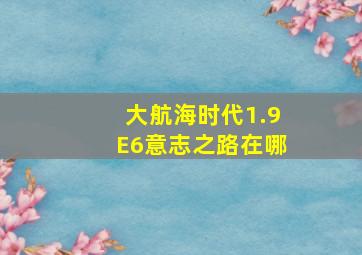 大航海时代1.9E6意志之路在哪