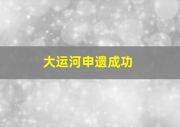 大运河申遗成功