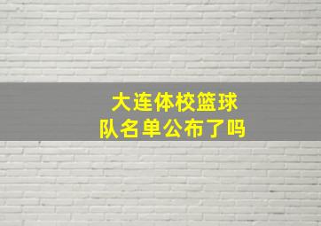 大连体校篮球队名单公布了吗