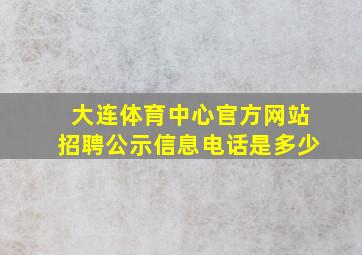 大连体育中心官方网站招聘公示信息电话是多少