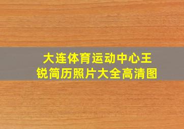 大连体育运动中心王锐简历照片大全高清图