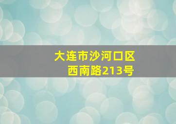 大连市沙河口区西南路213号