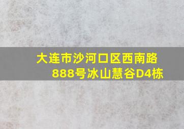 大连市沙河口区西南路888号冰山慧谷D4栋