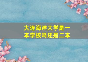 大连海洋大学是一本学校吗还是二本