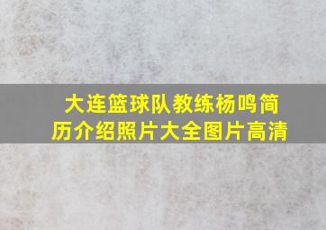 大连篮球队教练杨鸣简历介绍照片大全图片高清