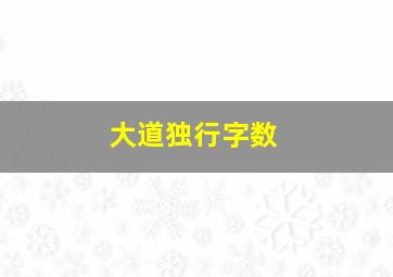 大道独行字数