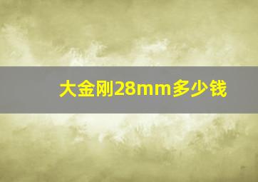 大金刚28mm多少钱