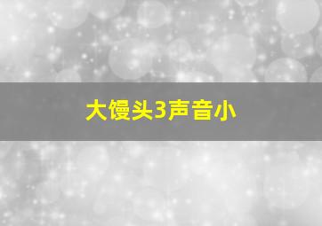 大馒头3声音小