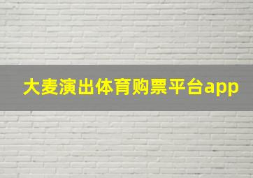 大麦演出体育购票平台app