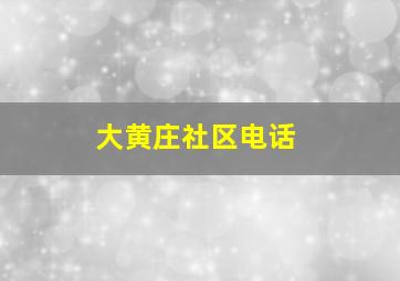 大黄庄社区电话