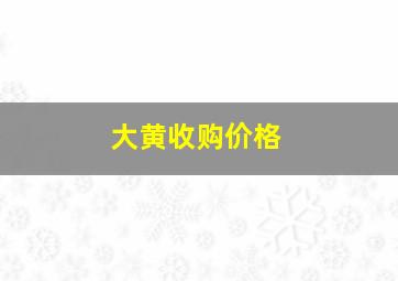 大黄收购价格