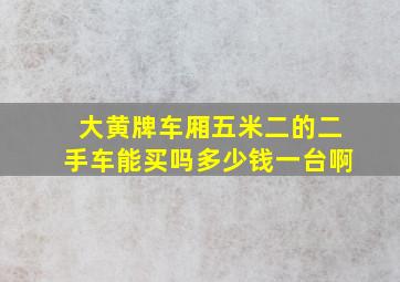 大黄牌车厢五米二的二手车能买吗多少钱一台啊