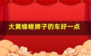 大黄蜂啥牌子的车好一点