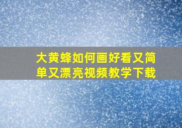 大黄蜂如何画好看又简单又漂亮视频教学下载