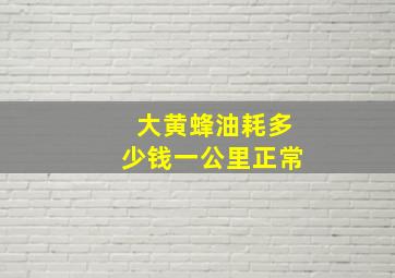 大黄蜂油耗多少钱一公里正常