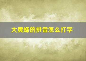 大黄蜂的拼音怎么打字