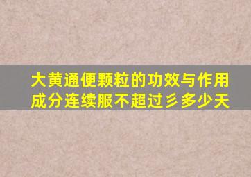 大黄通便颗粒的功效与作用成分连续服不超过彡多少天