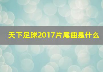 天下足球2017片尾曲是什么