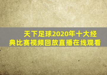 天下足球2020年十大经典比赛视频回放直播在线观看