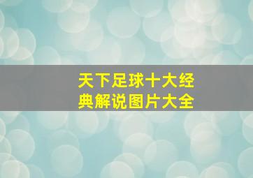 天下足球十大经典解说图片大全