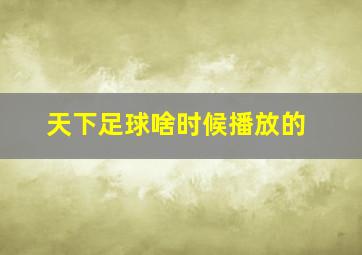 天下足球啥时候播放的