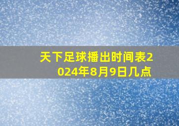 天下足球播出时间表2024年8月9日几点